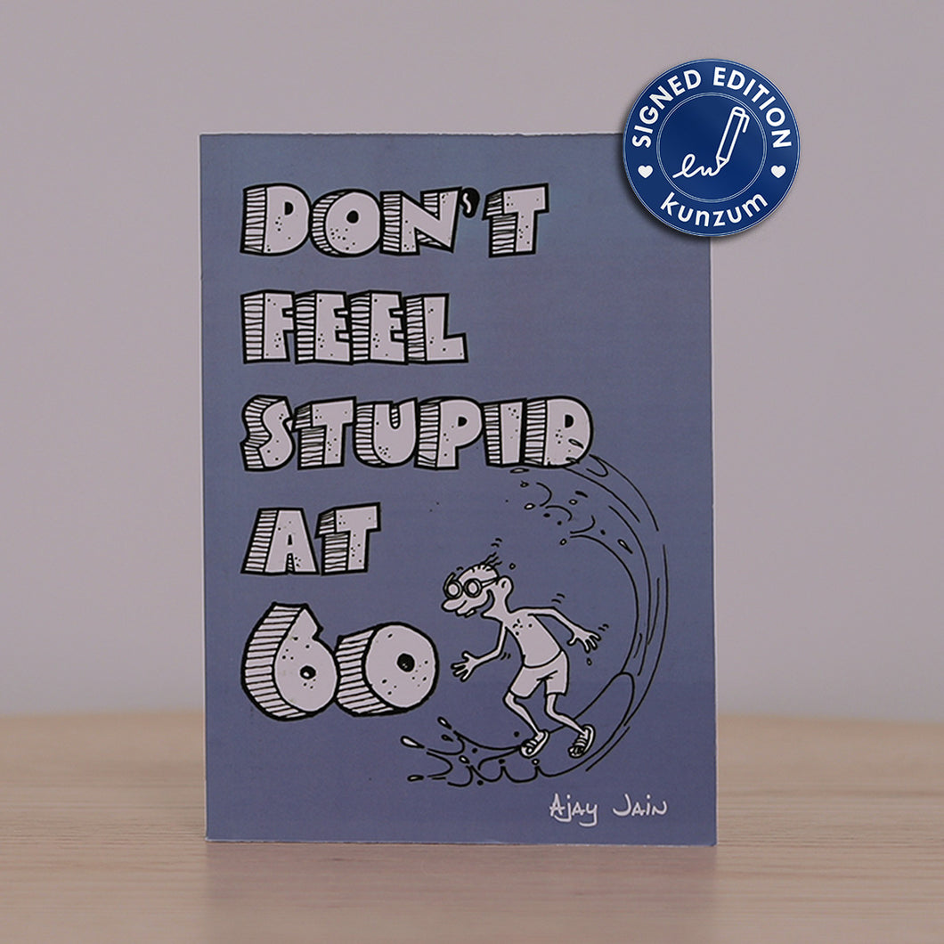 Don't Feel Stupid at 60 by Ajay Jain: SIGNED EDITION