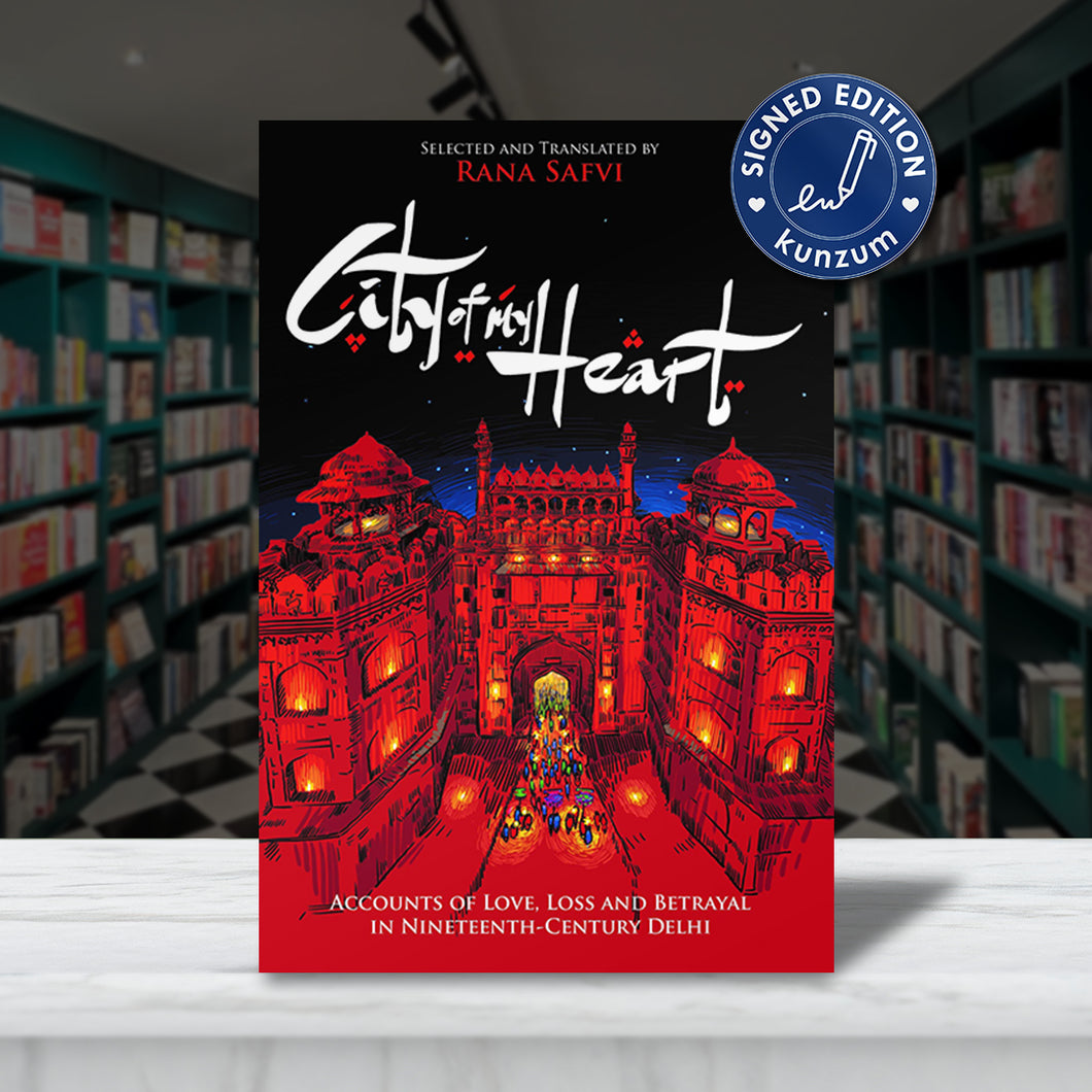 SIGNED EDITION: City of My Heart: Four Accounts of Love, Loss and Betrayal in Nineteenth-Century Delhi by Rana Safvi