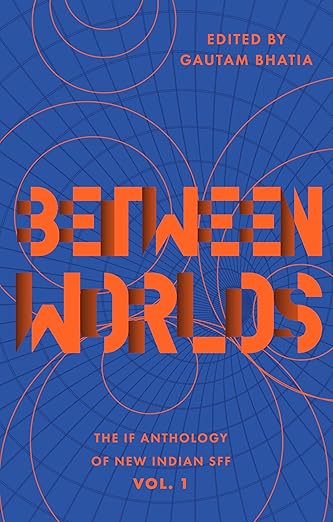 Between Worlds (Vol 1) by Gautam Bhatia