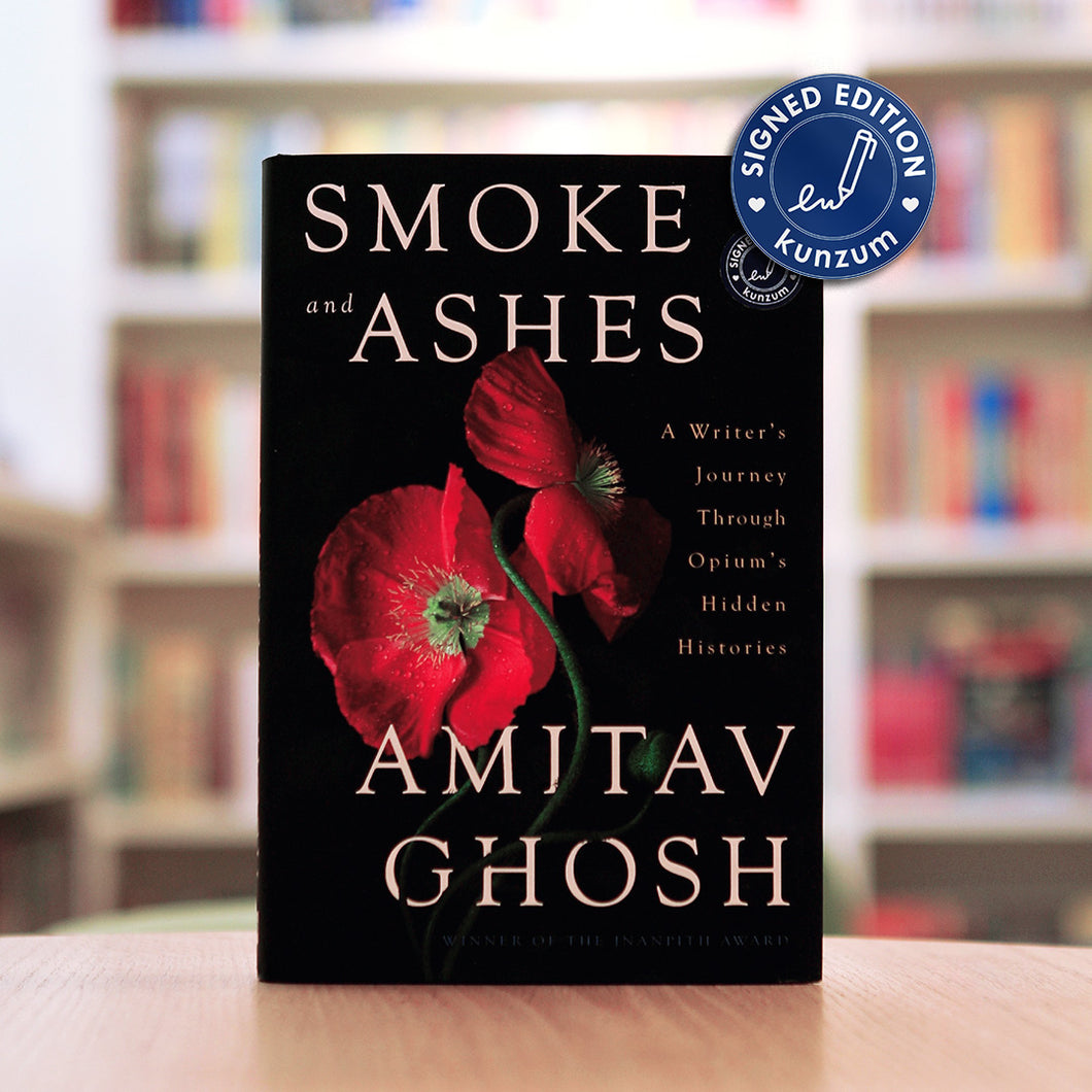 SIGNED EDITION: Smoke and Ashes: A Writer’s Journey through Opium’s Hidden Histories by Amitav Ghosh