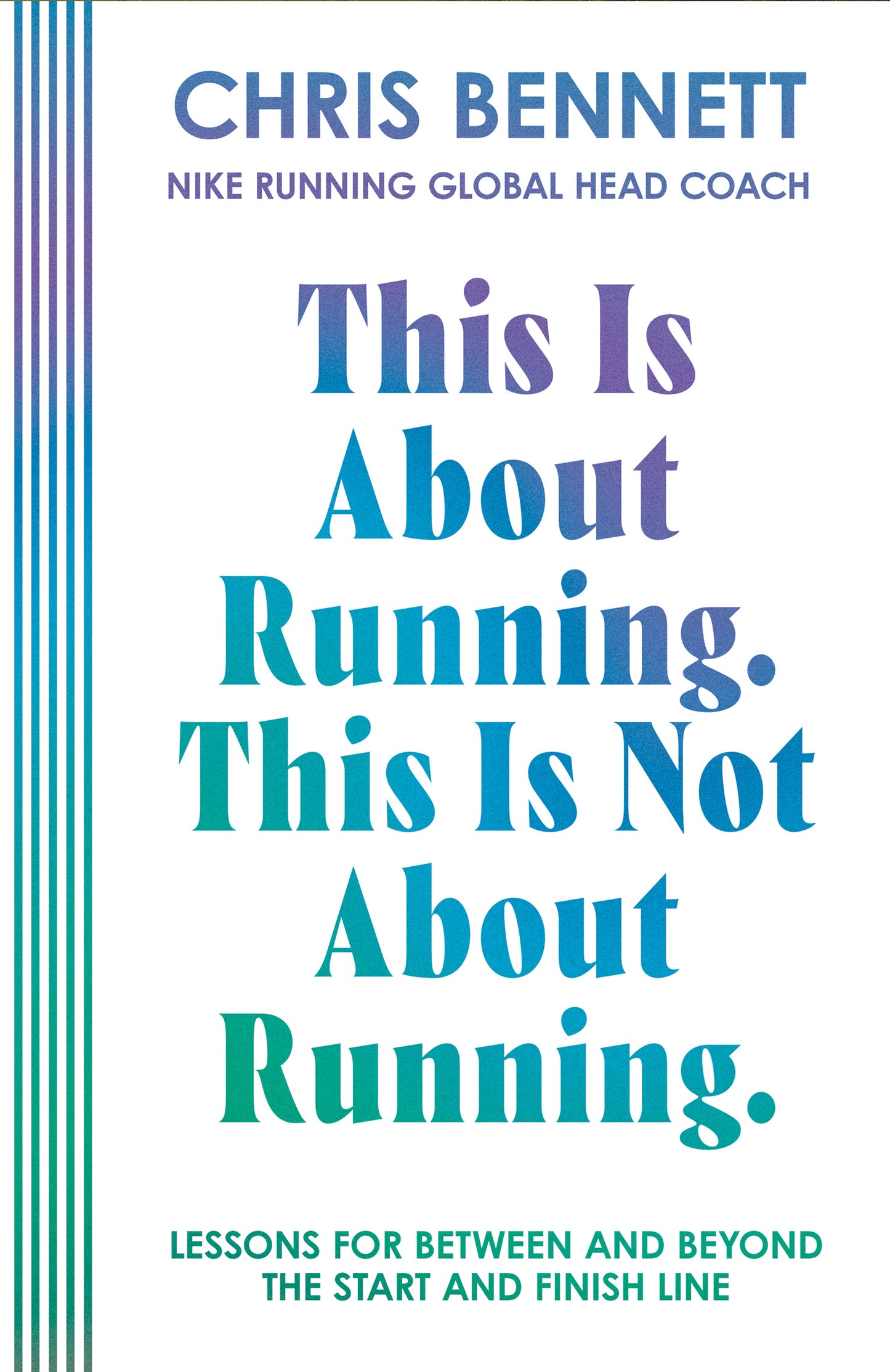 Pre-Order: This Is About Running, This Is Not About Running by Nike Running’s Global Head Coach, Chris Bennett